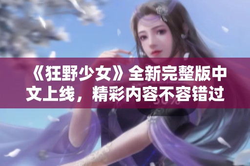 《狂野少女》全新完整版中文上线，精彩内容不容错过