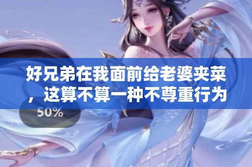 好兄弟在我面前给老婆夹菜，这算不算一种不尊重行为