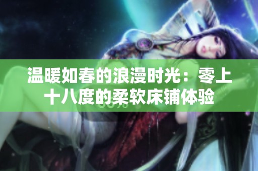 温暖如春的浪漫时光：零上十八度的柔软床铺体验