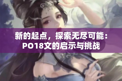 新的起点，探索无尽可能：PO18文的启示与挑战