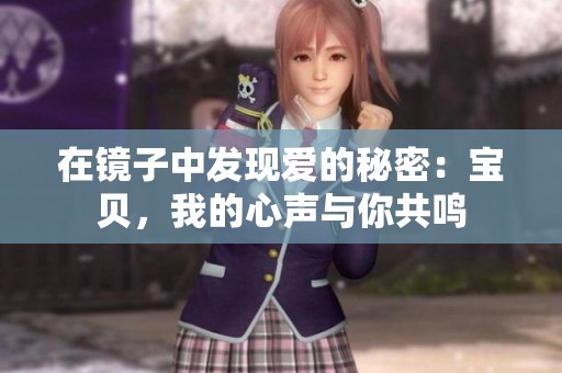 在镜子中发现爱的秘密：宝贝，我的心声与你共鸣