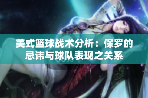 美式篮球战术分析：保罗的忌讳与球队表现之关系