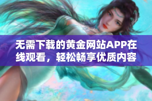 无需下载的黄金网站APP在线观看，轻松畅享优质内容
