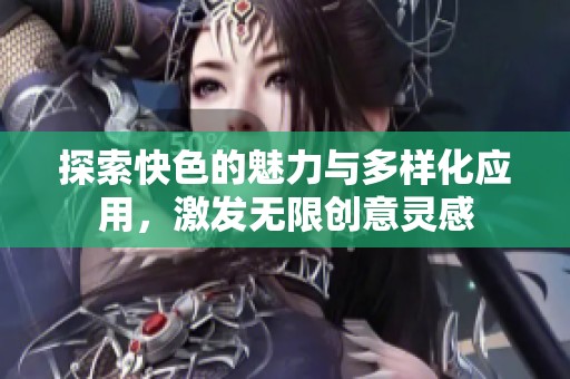 探索快色的魅力与多样化应用，激发无限创意灵感