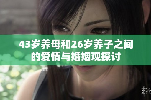 43岁养母和26岁养子之间的爱情与婚姻观探讨