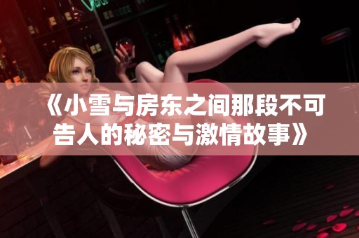 《小雪与房东之间那段不可告人的秘密与激情故事》