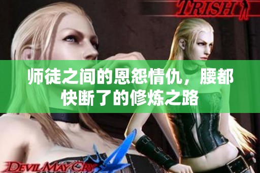 师徒之间的恩怨情仇，腰都快断了的修炼之路