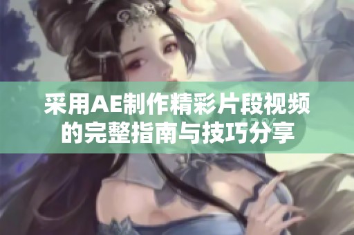 采用AE制作精彩片段视频的完整指南与技巧分享