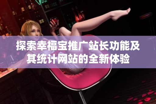 探索幸福宝推广站长功能及其统计网站的全新体验