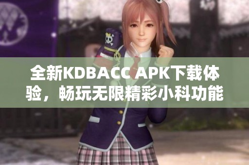 全新KDBACC APK下载体验，畅玩无限精彩小科功能