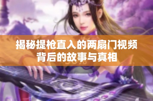 揭秘提枪直入的两扇门视频背后的故事与真相