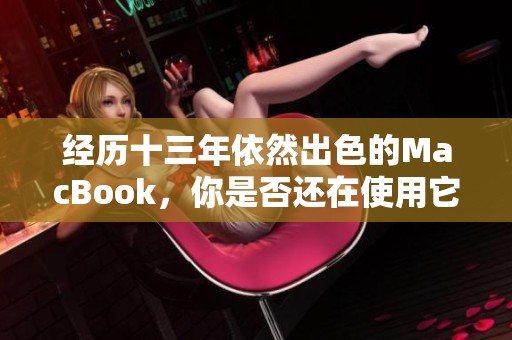 经历十三年依然出色的MacBook，你是否还在使用它？