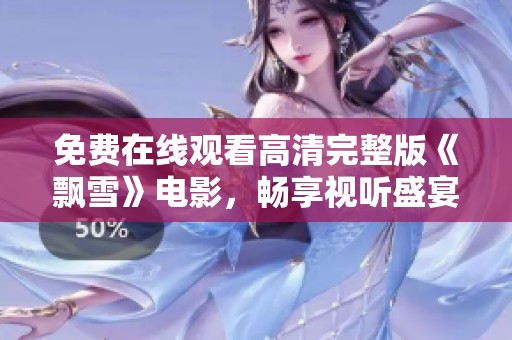 免费在线观看高清完整版《飘雪》电影，畅享视听盛宴