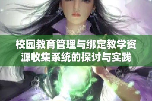 校园教育管理与绑定教学资源收集系统的探讨与实践