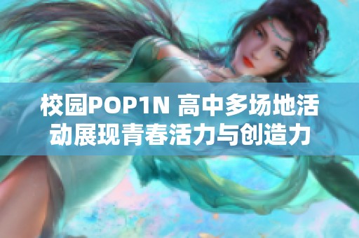 校园POP1N 高中多场地活动展现青春活力与创造力