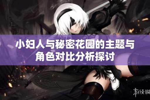 小妇人与秘密花园的主题与角色对比分析探讨