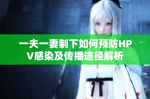 一夫一妻制下如何预防HPV感染及传播途径解析
