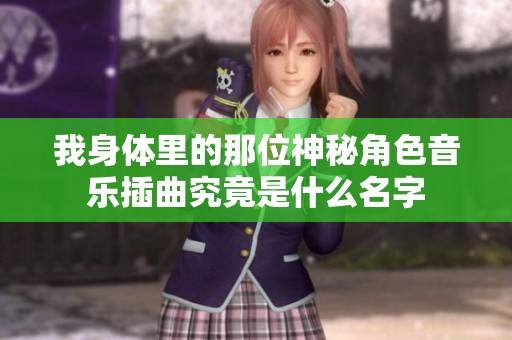 我身体里的那位神秘角色音乐插曲究竟是什么名字
