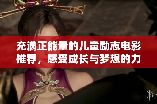 充满正能量的儿童励志电影推荐，感受成长与梦想的力量