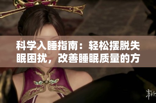 科学入睡指南：轻松摆脱失眠困扰，改善睡眠质量的方法