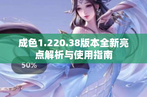 成色1.220.38版本全新亮点解析与使用指南