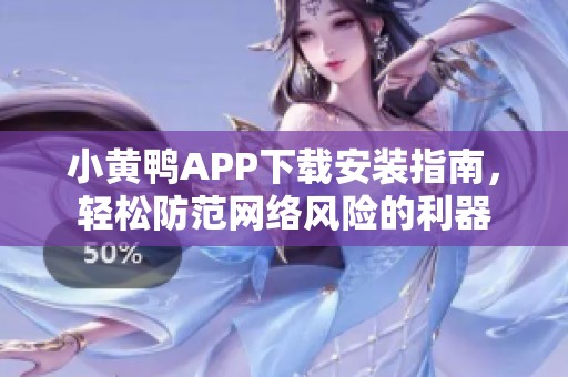 小黄鸭APP下载安装指南，轻松防范网络风险的利器