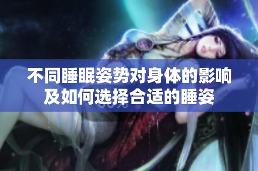不同睡眠姿势对身体的影响及如何选择合适的睡姿