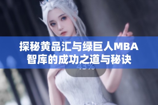 探秘黄品汇与绿巨人MBA智库的成功之道与秘诀