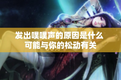 发出噗噗声的原因是什么 可能与你的松动有关