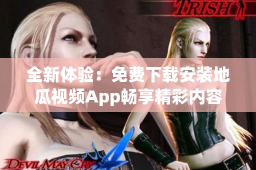 全新体验：免费下载安装地瓜视频App畅享精彩内容