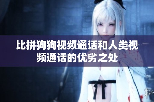 比拼狗狗视频通话和人类视频通话的优劣之处