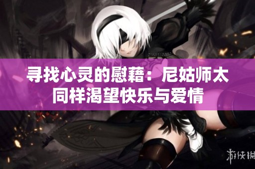 寻找心灵的慰藉：尼姑师太同样渴望快乐与爱情