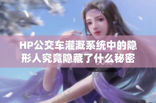 HP公交车灌溉系统中的隐形人究竟隐藏了什么秘密