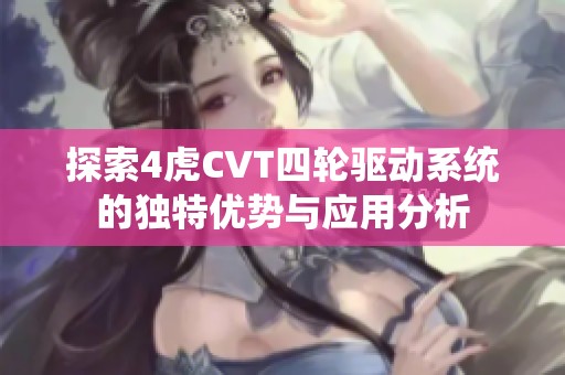 探索4虎CVT四轮驱动系统的独特优势与应用分析