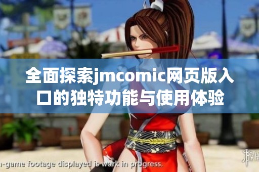 全面探索jmcomic网页版入口的独特功能与使用体验
