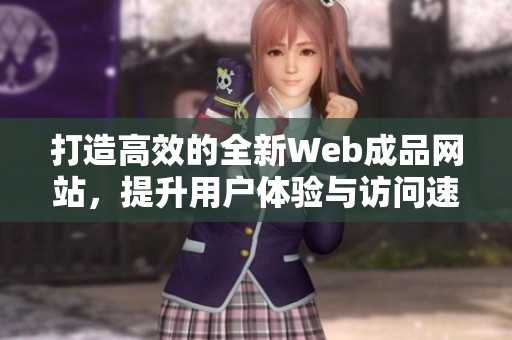 打造高效的全新Web成品网站，提升用户体验与访问速度