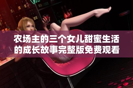 农场主的三个女儿甜蜜生活的成长故事完整版免费观看