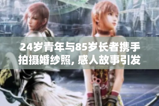 24岁青年与85岁长者携手拍摄婚纱照, 感人故事引发热议