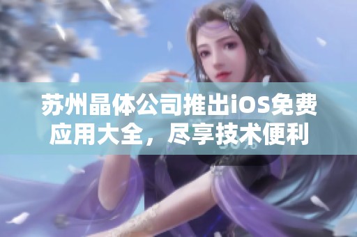 苏州晶体公司推出iOS免费应用大全，尽享技术便利