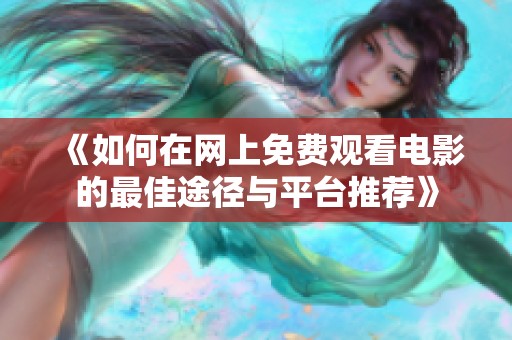 《如何在网上免费观看电影的最佳途径与平台推荐》