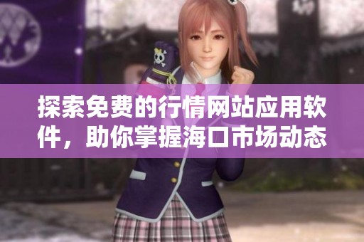 探索免费的行情网站应用软件，助你掌握海口市场动态