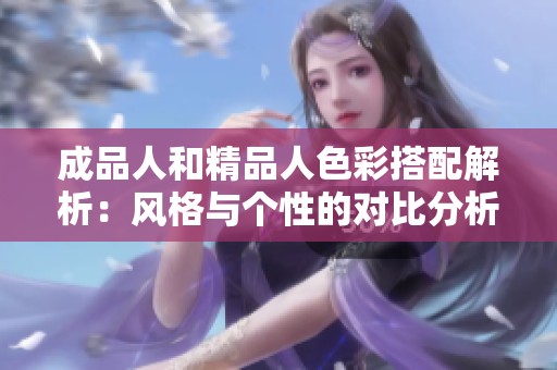 成品人和精品人色彩搭配解析：风格与个性的对比分析