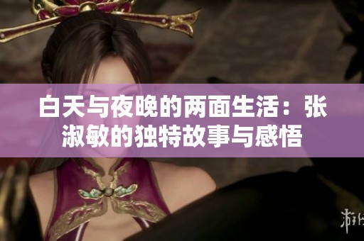 白天与夜晚的两面生活：张淑敏的独特故事与感悟