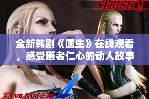全新韩剧《医生》在线观看，感受医者仁心的动人故事