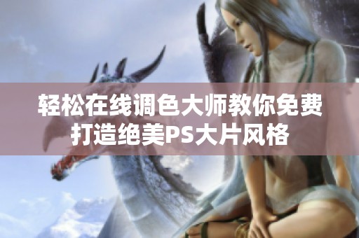 轻松在线调色大师教你免费打造绝美PS大片风格