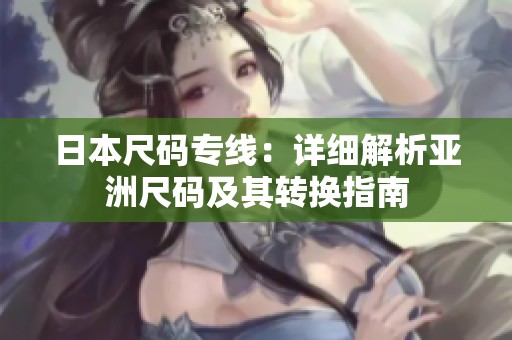 日本尺码专线：详细解析亚洲尺码及其转换指南