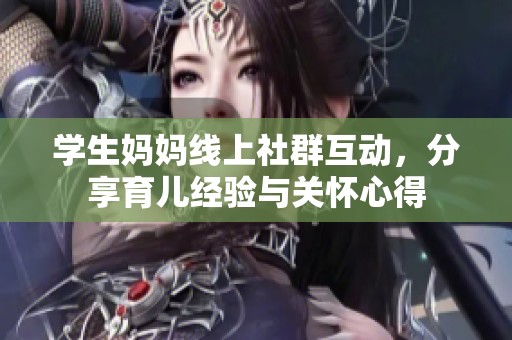 学生妈妈线上社群互动，分享育儿经验与关怀心得
