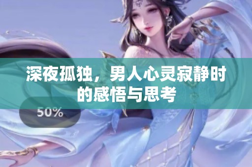 深夜孤独，男人心灵寂静时的感悟与思考