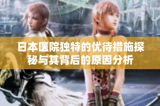 日本医院独特的优待措施探秘与其背后的原因分析