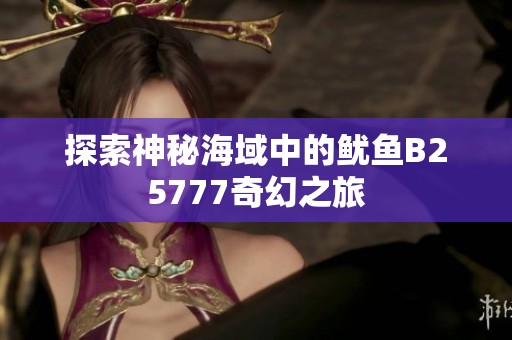 探索神秘海域中的鱿鱼B25777奇幻之旅